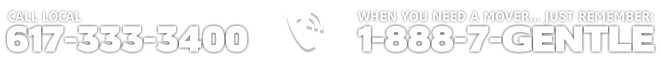 Call Local: 617-333-3400 | When you need a mover... Just remember: 1-888-7-GENTLE